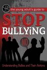 The Young Adult's Guide to Stop Bullying Understanding Bullies and Their Actions