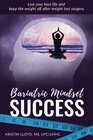 Bariatric Mindset Success Live Your Best Life and Keep The Weight Off After Weight Loss Surgery