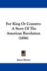 For King Or Country A Story Of The American Revolution