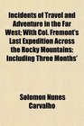 Incidents of Travel and Adventure in the Far West With Col Frmont's Last Expedition Across the Rocky Mountains Including Three Months'