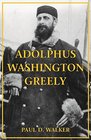 Adolphus Washington Greely A Man of Indomitable Courage