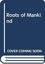 ROOTS OF MANKIND