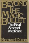 Beyond the Magic Bullet The Real Story of Medicine