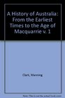 A History of Australia From the Earliest Times to the Age of Macquarie