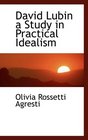 David Lubin a Study in Practical Idealism