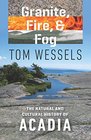 Granite Fire and Fog The Natural and Cultural History of Acadia