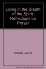 Living in the Breath of the Spirit Reflections on Prayer