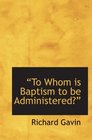 To Whom is Baptism to be Administered