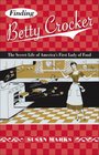 Finding Betty Crocker The Secret Life of America's First Lady of Food