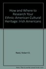 How and Where to Research Your EthnicAmerican Cultural Heritage Irish Americans