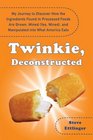 Twinkie Deconstructed My Journey to Discover How the Ingredients Found in Processed Foods Are Grown Mined  and Manipulated Into What America Eats