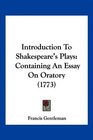 Introduction To Shakespeare's Plays Containing An Essay On Oratory