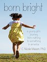 Born Bright A Young Girl's Journey from Nothing to Something in America