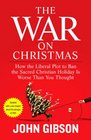 The War on Christmas How the Liberal Plot to Ban the Sacred Christian Holiday Is Worse Than You Thought