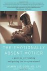 The Emotionally Absent Mother A Guide to SelfHealing and Getting the Love You Missed