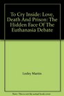 To Cry Inside Love Death and Prison The Hidden Face of the Euthanasia Debate
