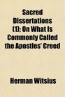 Sacred Dissertations  On What Is Commonly Called the Apostles' Creed