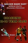 Soccer Made Easy The World Youth Training Program Coaching 1316 Year Olds
