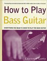 How to Play Bass Guitar: Everything You Need to Know to Play the Bass Guitar (How to Play)