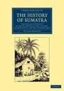 The History of Sumatra Containing an Account of the Government Laws Customs and Manners of the Native Inhabitants
