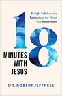 18 Minutes with Jesus Straight Talk from the Savior about the Things That Matter Most