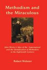 Methodism and the Miraculous John Wesley's Idea of the Supernatural and the Identification of Methodists in the EighteenthCentury