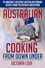 Australian Cooking From Down Under 70 Amazingly Delicious Australian Cooking Recipes From the Outback and Beyond