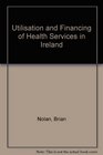 Utilisation and Financing of Health Services in Ireland
