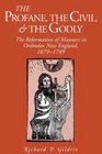 The Profane the Civil  the Godly The Reformation of Manners in Orthodox New England 16791749