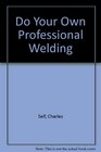 Do Your Own Professional Welding