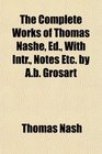 The Complete Works of Thomas Nashe Ed With Intr Notes Etc by Ab Grosart