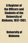 A Register of the Officers and Students of the University of Alabama 18311901
