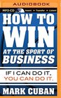 How to Win at the Sport of Business If I Can Do It You Can Do It