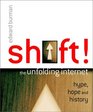 Shift The Unfolding Internet  Hype Hope and History