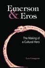 Emerson and Eros The Making of a Cultural Hero