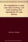 Six Ingredients or Less Lowcarb Cooking Low Carb Cooking