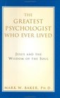 The Greatest Psychologist Who Ever Lived: Jesus and the Wisdom of the Soul