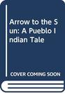 Arrow to the Sun A Pueblo Indian Tale