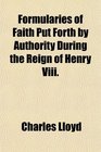 Formularies of Faith Put Forth by Authority During the Reign of Henry Viii