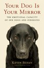 Your Dog Is Your Mirror The Emotional Capacity of Our Dogs and Ourselves