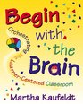 Begin with the Brain Orchestrating the LearnerCentered Classroom