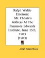 Ralph Waldo Emerson Mr Choate's Address At The Passmore Edwards Institute June 15th 1903