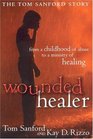 Wounded Healer From a Childhood of Abuse to a Ministry of Healing  the Tom Sanford Story