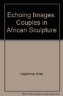 Echoing Images Couples in African Sculpture