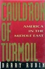 Cauldron of Turmoil America in the Middle East