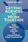 Getting Agencies to Work Together The Practice and Theory of Managerial Craftsmanship
