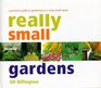 Really Small Gardens: A Practical Guide to Gardening in a Truly Small Space