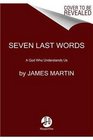 Seven Last Words A Meditation on the Understanding Christ