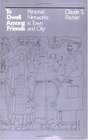 To Dwell among Friends  Personal Networks in Town and City