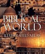 The Biblical World An Illustrated Atlas